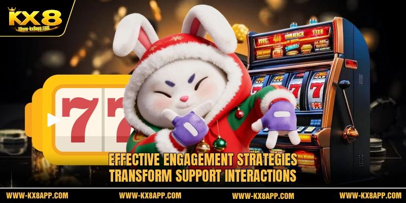 Effective engagement strategies transform support interactions