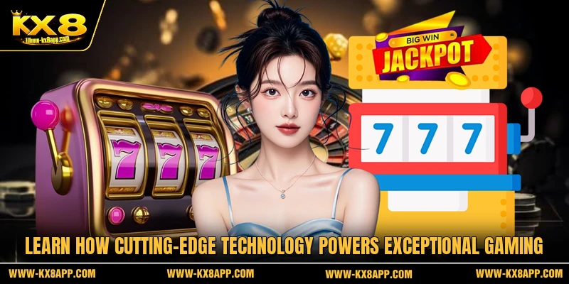 Learn how cutting-edge technology powers exceptional gaming